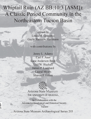 Whiptail Ruin (AZ Bb:10:3 [Asm]): A Classic Period Community in the Northeastern Tucson Basin - Linda M. Gregonis