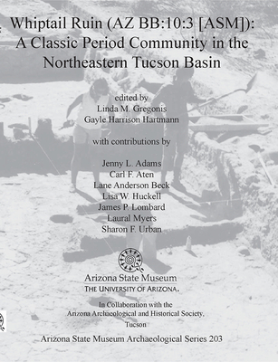 Coperta cărții 'Whiptail Ruin (AZ Bb:10:3 [Asm]): A Classic Period Community in the Northeastern Tucson Basin - Linda M. Gregonis'