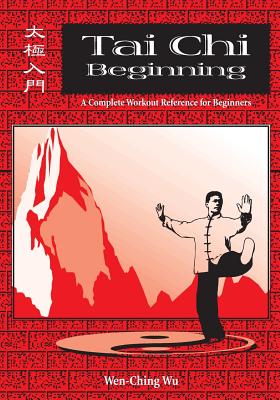 Tai Chi Beginning: A Complete Workout Reference for Beginners - Wen-ching Wu