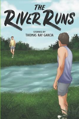 The River Runs: Stories by Thomas Ray Garcia - Thomas Ray Garcia