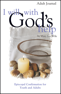 I Will, with God's Help Adult Journal: Episcopal Confirmation for Youth and Adults - Mary Lee Wile