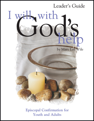 I Will, with God's Help Leader's Guide: Episcopal Confirmation for Youth and Adults - Mary Lee Wile