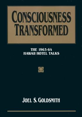 Consciousness Transformed: The 1963-64 Hawaii Hotel Talks - Joel S. Goldsmith