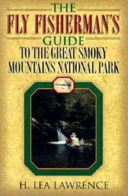 The Fly Fisherman's Guide to the Great Smoky Mountains National Park - H. Lea Lawrence