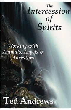 Poza produsului The Intercession of Spirits: Working with Animals, Angels & Ancestors - Ted Andrews