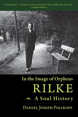 Rilke, a Soul History: In the Image of Orpheus - Daniel Joseph Polikoff