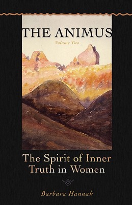 The Animus: The Spirit of the Inner Truth in Women, Volume 2 - Barbara Hannah