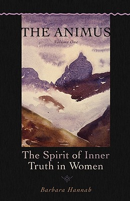 The Animus: The Spirit of Inner Truth in Women, Volume 1 - Barbara Hannah