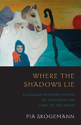 Where the Shadows Lie: A Jungian Interpretation of Tolkiens the Lord of the Rings - Pia Skogemann