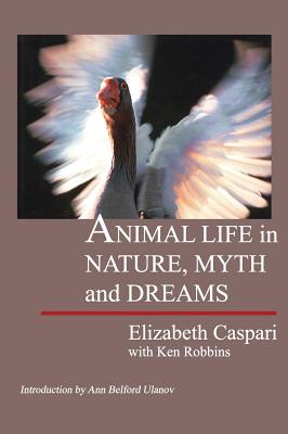 Animal Life in Nature, Myth and Dreams - Elizabeth Caspari