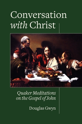 Conversation with Christ: Quaker Meditations on the Gospel of John - Douglas Gwyn