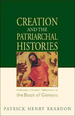 Creation and the Patriarchal Histories: Orthodox Christian Reflections on the Book of Genesis - Patrick Henry Reardon