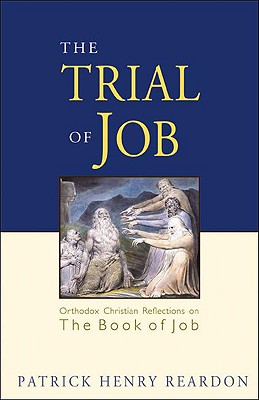 Trial of Job: Orthodox Christian Reflections on the Book of Job - Patrick Henry Reardon