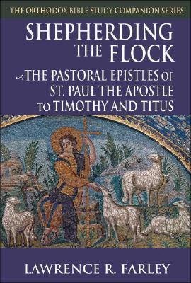 Shepherding the Flock: The Pastoral Epistles of St. Paul the Apostle to Timothy and to Titus - Lawrence R. Farley