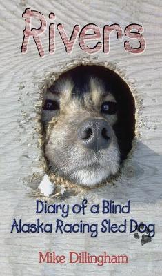 Rivers: Diary of a Blind Alaska Racing Sled Dog - Mike Dillingham