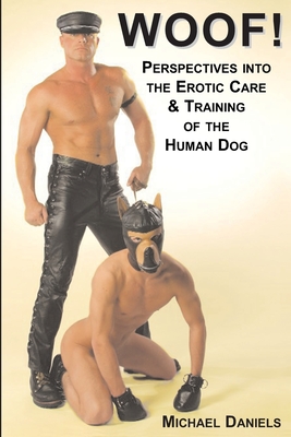 Woof!: Perspectives Into the Erotic Care & Training of the Human Dog - Michael Daniels