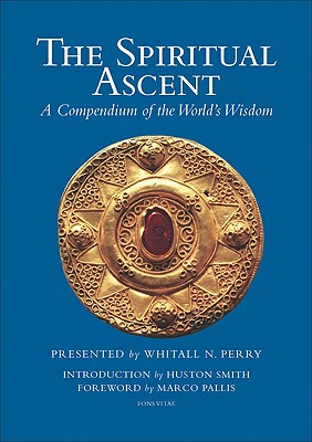 The Spiritual Ascent: A Compendium of the World's Wisdom - Whitall N. Perry