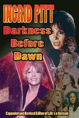 Ingrid Pitt: Darkness Before Dawn The Revised and Expanded Autobiography of Life's a Scream - Ingrid Pitt