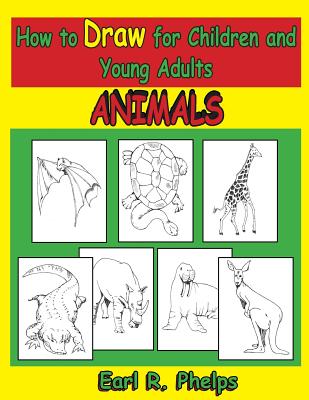 How to Draw for Children and Young Adults: Animals - Earl R. Phelps