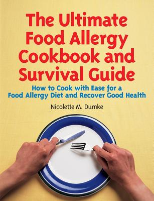 The Ultimate Food Allergy Cookbook and Survival Guide: How to Cook with Ease for Food Allergies and Recover Good Health - Nicolette M. Dumke