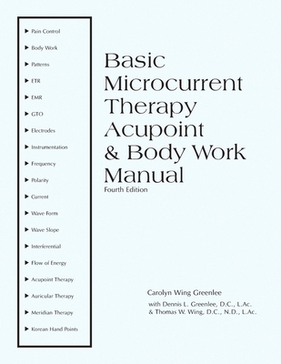 Basic Microcurrent Therapy Acupoint & Body Work Manual - Dennis L. Greenlee L. A. C.
