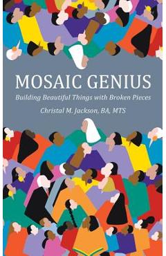 Coperta cărții 'Mosaic Genius: Building Beautiful Things with Broken Pieces - Christal M. Jackson'