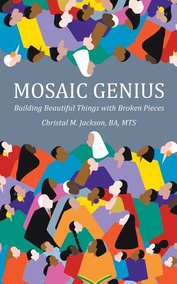 Coperta cărții 'Mosaic Genius: Building Beautiful Things with Broken Pieces - Christal M. Jackson'