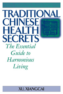 Traditional Chinese Health Secrets: The Essential Guide to Harmonious Living - Xu Xiangcai