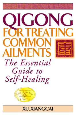 Qigong for Treating Common Ailments: The Essential Guide to Self-Healing - Xu Xiangcai