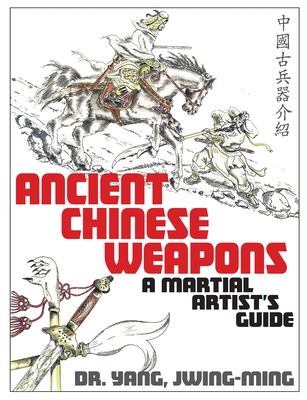 Ancient Chinese Weapons: A Martial Arts Guide - Jwing-ming Yang