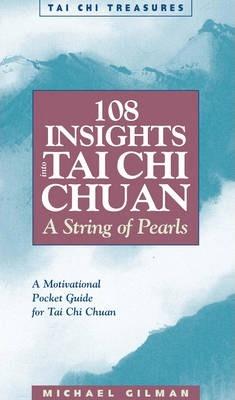 108 Insights Into Tai Chi Chuan: A String of Pearls - Michael Gilman
