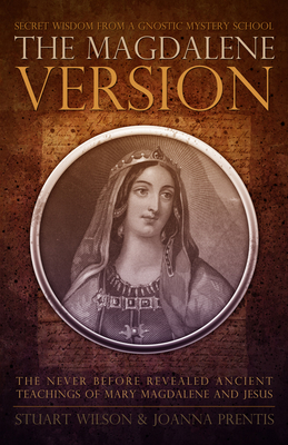 Magdalene Version: Secret Wisdom from a Gnostic Mystery School - Stuart Wilson