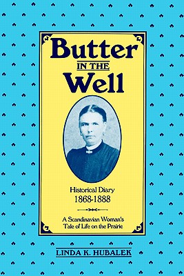 Butter in the Well: A Scandinavian Woman's Tale of Life on the Prairie - Linda K. Hubalek