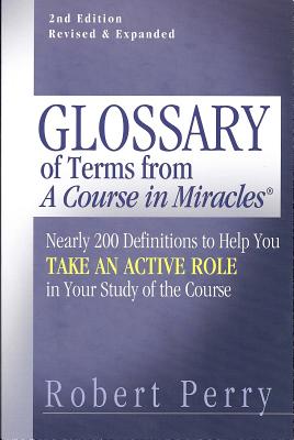 Glossary of Terms from 'a Course in Miracles': Nearly 200 Definitions to Help You Take an Active Role in Your Study of the Course - Robert Perry