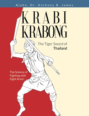 Krabi Krabong, The Tiger Sword of Thailand: The Science of Fighting with Eight Arms! - Anthony B. James