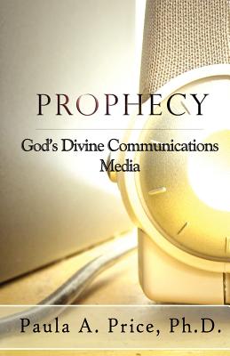 Prophecy: God's Divine Communications Media - Paula A. Price