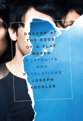 Dragon at the Edge of a Flat World: Portraits and Revelations - Joseph Keckler