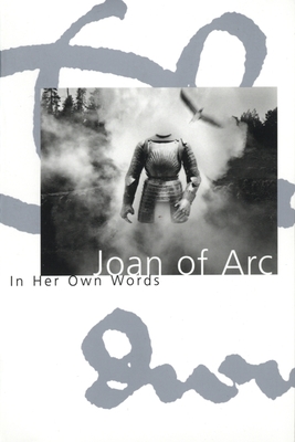 Joan of Arc: In Her Own Words - Joan Of Arc
