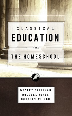 Classical Education and the Homeschool - Douglas Wilson