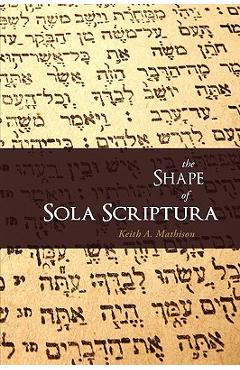 Coperta cărții 'The Shape of Sola Scriptura - Keith A. Mathison'