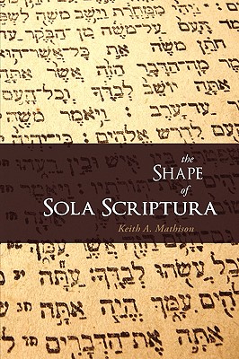 The Shape of Sola Scriptura - Keith A. Mathison