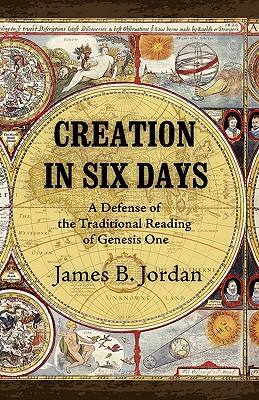 Creation in Six Days: A Defense of the Traditional Reading of Genesis One - James B. Jordan