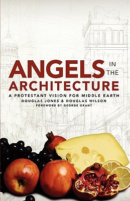 Angels in the Architecture: A Protestant Vision for Middle Earth - Douglas Wilson