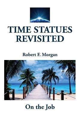 Time Statues Revisited: On the Job - Robert F. Morgan