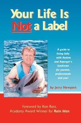 Your Life Is Not a Label: A Guide to Living Fully with Autism and Asperger's Syndrome for Parents, Professionals and You! - Jerry Newport