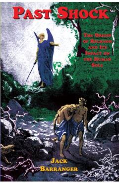 Past Shock: The Origin of Religion and Its Impact on the Human Soul - Jack Barranger