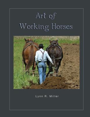 Art of Working Horses - Lynn R. Miller