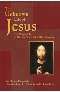 The Unknown Life of Jesus: The Original Text of Nicolas Notovich's 1887 Discovery - Nicolas Notovitch