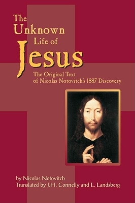 The Unknown Life of Jesus: The Original Text of Nicolas Notovich's 1887 Discovery - Nicolas Notovitch