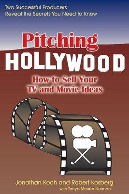 Pitching Hollywood: How to Sell Your TV Show and Movie Ideas - Jonathan Koch